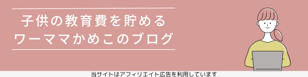 子供の教育費を貯めるワーママかめこのブログ